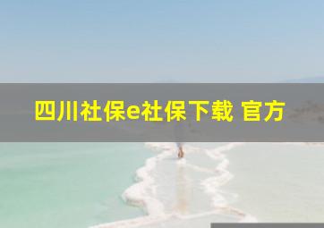 四川社保e社保下载 官方